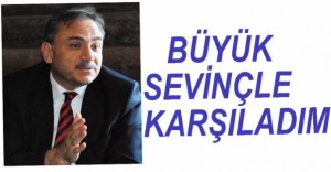 "BÜYÜK SEVİNÇLE KARŞILADIM"