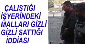 ÇALIŞTIĞI İŞYERİNDEN HIRSIZLIK İDDİASI