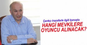 ÇARIKÇI TRANSFERLE İLGİLİ KONUŞTU