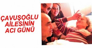 ÇAVUŞOĞLU AİLESİNİN ACI GÜNÜ
