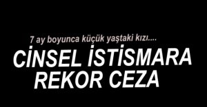 CİNSEL İSTİSMARA REKOR CEZA....
