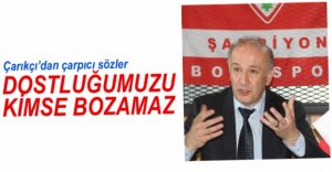 "DOSTLUĞUMUZU KİMSE BOZAMAZ"