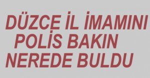 DÜZCE'NİN İMAMI YAKALANDI...
