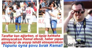 EL ÖPEN KEMAL'DEN GAZETECİYE TEHDİT