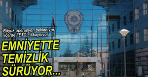 EMNİYETTE TEMİZLİK SÜRÜYOR....