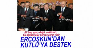 ERCOŞKUN'DAN KUTLU'YA AÇIK DESTEK