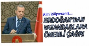 ERDOĞAN'DAN VATANDAŞLARA ÇAĞRI
