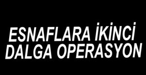 ESNAFLARA İKİNCİ OPERASYON