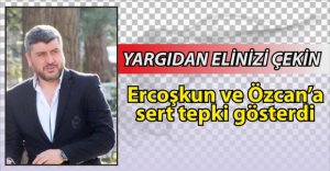 EVCİL'DEN ÖZCAN VE ERCOŞKUN'A YARGI TEPKİSİ