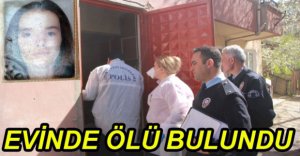 EVİNDE ÖLÜ BULUNDU....