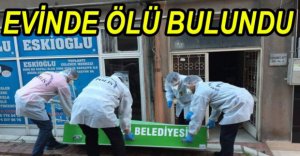 EVİNDE ÖLÜ BULUNDU