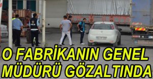 FABRİKA GENEL MÜDÜRÜNE FETÖ GÖZALTISI
