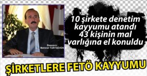 FETÖ OPERASYONUNDA 10 ŞİRKETE KAYYUM...