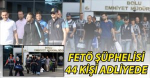 FETÖ OPERASYONUNDA 44 KİŞİ ADLİYEDE