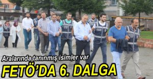 FETÖ OPERASYONUNDA 6. DALGA