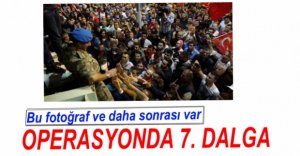 FETÖ OPERASYONUNDA 7. DALGA