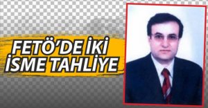 FETÖ OPERASYONUNDA İKİ İSME TAHLİYE KARARI