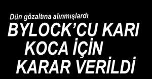 FETÖ OPERASYONUNDA KARI KOCA İÇİN KARAR VERİLDİ