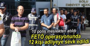 FETÖ ŞÜPHELİSİ 12 KİŞİ ADLİYEYE SEVK EDİLDİ