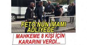 FETÖ'DE 8 KİŞİ İÇİN KARAR VERİLDİ