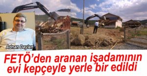 FETÖ'DEN ARANAN DAYLAN'IN EVİ YIKILDI