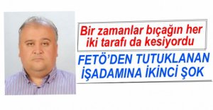 FETÖ'DEN TUTUKLANAN İŞADAMINA İKİNCİ ŞOK