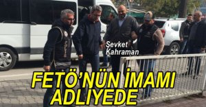 FETÖ'NÜN İL İMAMI ADLİYEYE SEVK EDİLDİ