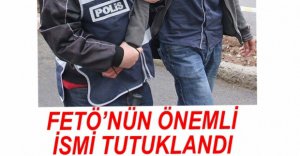 FETÖ'NÜN ÖNEMLİ İSMİ TUTUKLANDI