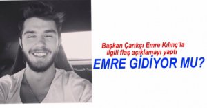FLAŞ EMRE KILINÇ AÇIKLAMASI