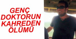 GENÇ DOKTORUN KAHREDEN ÖLÜMÜ