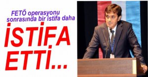 GÖREVİNDEN İSTİFA ETTİ