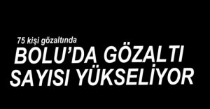 GÖZALTI SAYISI YÜKSELİYOR