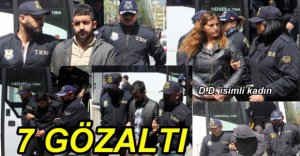GÖZALTINA ALINAN 7 KİŞİ ADLİYEDE