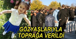 GÖZYAŞLARIYLA TOPRAĞA VERİLDİ