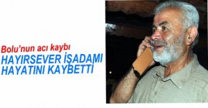 HAYIRSEVER İŞADAMI HAYATINI KAYBETTİ