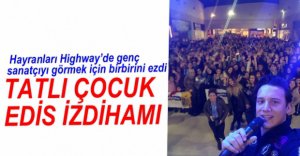 HİGHWAY'DE EDİS İZDİHAMI