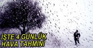İŞTE 4 GÜNLÜK HAVA TAHMİNİ