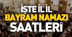 İŞTE İL İL BAYRAM NAMAZI SAATLERİ