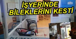 İŞYERİNDE BİLEKLERİNİ KESTİ