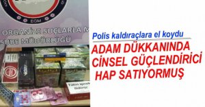 İŞYERİNDE CİNSEL UYARICI HAP SATIYORMUŞ