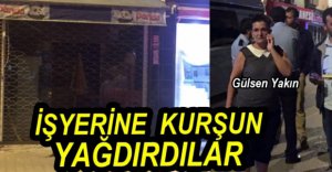 İŞYERİNE KURŞUN YAĞDIRDILAR