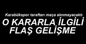 KARABÜKSPOR MAÇIYLA İLGİLİ FLAŞ KARAR