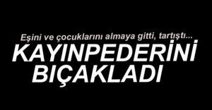 EŞİ VE ÇOCUĞUNU ALMAK İÇİN GİTTİ....