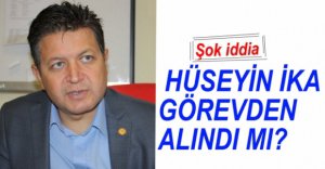 HÜSEYİN İKA GÖREVDEN ALINDI MI?