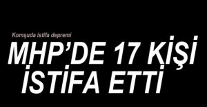 MHP'DEN 17 KİŞİ İSTİFA ETTİ