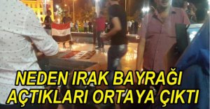 NEDEN IRAK BAYRAĞI AÇTIKLARI ORTAYA ÇIKTI