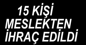 O İSİMLER MESLEKTEN İHRAÇ EDİLDİ