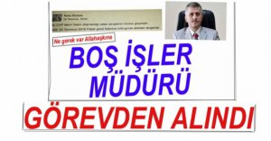 O MÜDÜR GÖREVDEN ALINDI