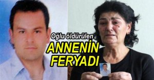 OĞLU ÖLDÜRÜLEN ANNENİN FERYADI