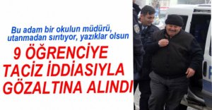 OKUL MÜDÜRÜ 9 ÖĞRENCİYE TACİZDEN GÖZALTINDA